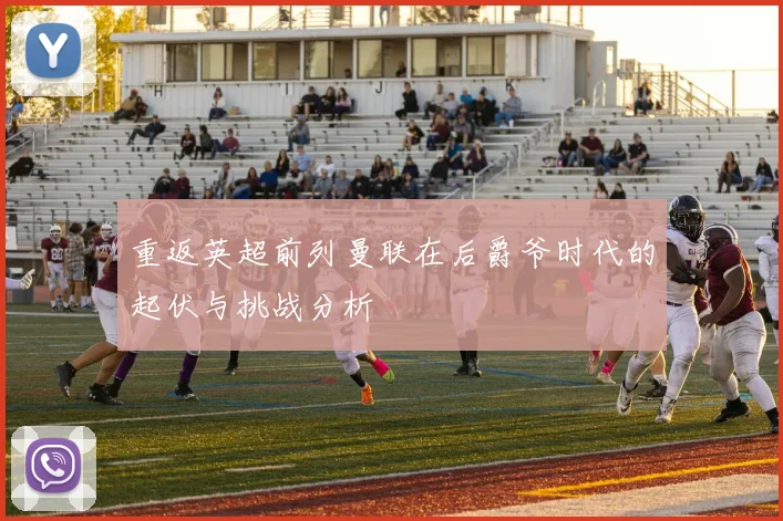 重返英超前列曼联在后爵爷时代的起伏与挑战分析